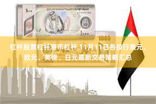 杠杆股票杠杆港币杠杆 11月11日各投行美元、欧元、英镑、日元最新交易策略汇总