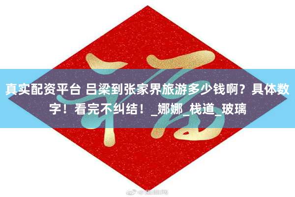 真实配资平台 吕梁到张家界旅游多少钱啊？具体数字！看完不纠结！_娜娜_栈道_玻璃